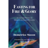 Fasting for Fire & Glory: Access the Power for Miracles, Signs and Wonders
