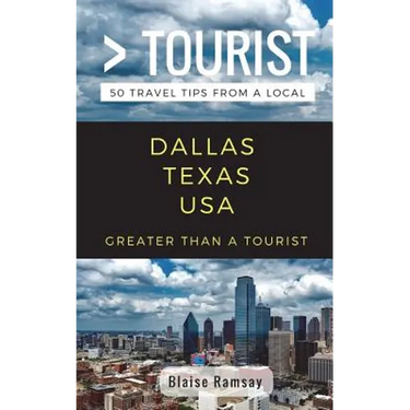 Greater Than a Tourist- Dallas Texas USA: 50 Travel Tips from a Local