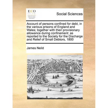 Account of Persons Confined for Debt, in the Various Prisons of England and Wales; Together with Their Provisionary Allowance During Confinement: As R
