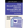 The Get to the Point! Guide to Using Microsoft Word 2021 and Word for Microsoft Office 365 on Windows and Mac