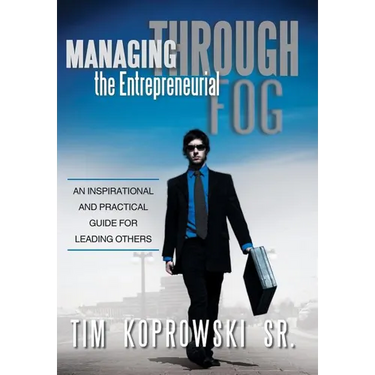Managing Through the Entrepreneurial Fog: An Inspirational and Practical Guide for Leading Others