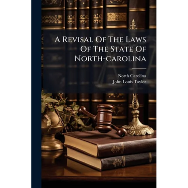 A Revisal Of The Laws Of The State Of North-carolina