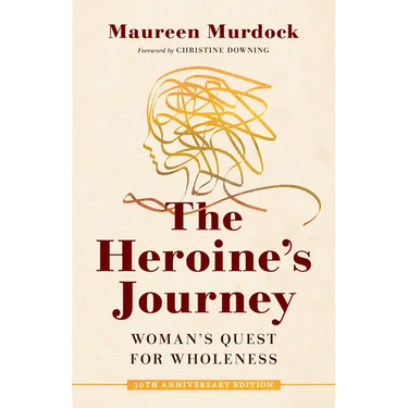 The Heroine's Journey: Woman's Quest for Wholeness