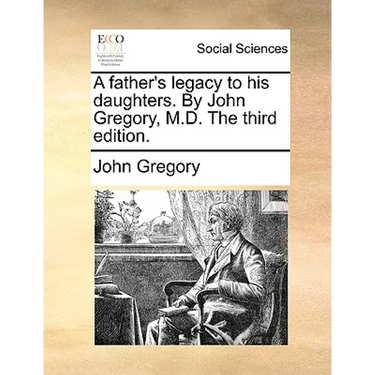 A Father's Legacy to His Daughters. by John Gregory, M.D. the Third Edition.