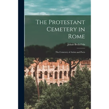 The Protestant Cemetery in Rome: the Cemetery of Artists and Poets