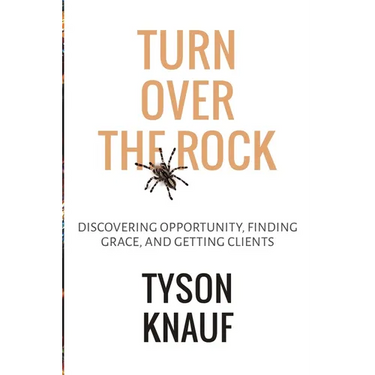 Turn Over the Rock: Discovering Opportunity, Finding Grace, and Getting Clients