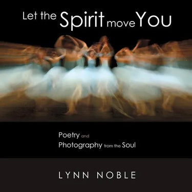 Let the Spirit Move You: Poetry and Photography from the Soul