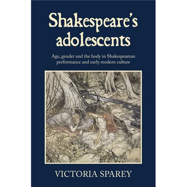 Shakespeare's Adolescents: Age, Gender and the Body in Shakespearean Performance and Early Modern Culture