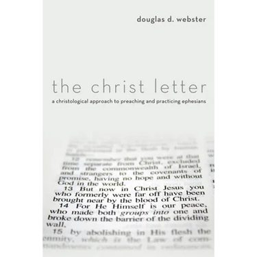 The Christ Letter: A Christological Approach to Preaching and Practicing Ephesians