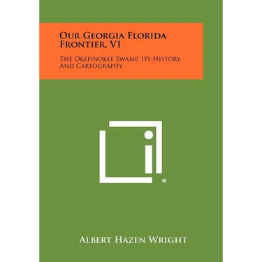 Our Georgia Florida Frontier, V1: The Okefinokee Swamp, Its History and Cartography