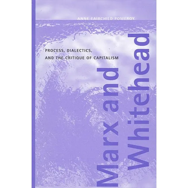 Marx and Whitehead: Process, Dialectics, and the Critique of Capitalism