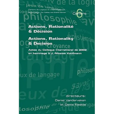 Actions, Rationalite & Decision. Actions, Rationality & Decision. Actes du Colloque international de 2002 en hommage a J.-Nicholas Kaufmann