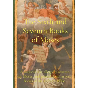The Sixth and Seventh Books of Moses: A magical text allegedly written by Moses, and passed down as lost books of the Hebrew Bible.