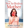 The Not So Perfect Mother: A Feel Good Romantic Comedy about Parenthood