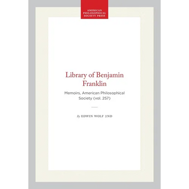 Library of Benjamin Franklin: Memoirs, American Philosophical Society (Vol. 257)