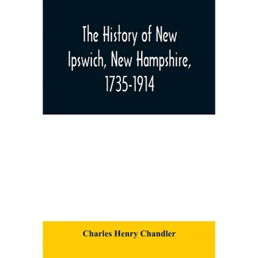 The history of New Ipswich, New Hampshire, 1735-1914: with genealogical records of the principal families