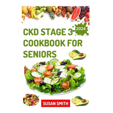 Ckd Stage 3 Cookbook for Seniors: Healthy Low Sodium Recipes to Prevent Dialysis and Improve Renal Functions