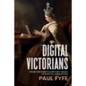 Digital Victorians: From Nineteenth-Century Media to Digital Humanities
