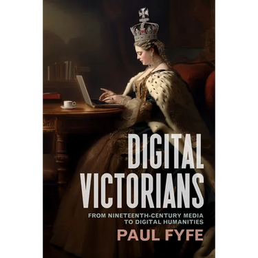 Digital Victorians: From Nineteenth-Century Media to Digital Humanities