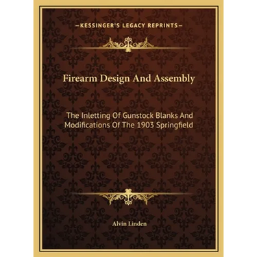 Firearm Design And Assembly: The Inletting Of Gunstock Blanks And Modifications Of The 1903 Springfield
