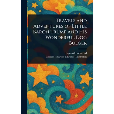 Travels and Adventures of Little Baron Trump and His Wonderful Dog Bulger