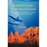 Dolphin Love ... From Sea to Land: My Interdimensional Journey to My Heart-A True Story of Dolphin Consciousness, Dolphin Energy Healing, and Joy