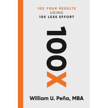 100x: 10X Your Results Using 10X Less Effort