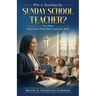 Who is Teaching the Sunday School Teacher?: Five Ways God Forms Those Who Teach His Word