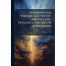 On Magnetism, Voltaic Electricity, and Electro-Dynamics, for the Use of Beginners