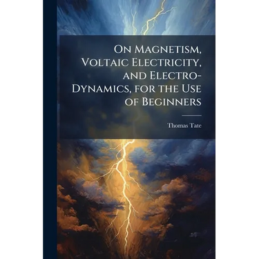 On Magnetism, Voltaic Electricity, and Electro-Dynamics, for the Use of Beginners