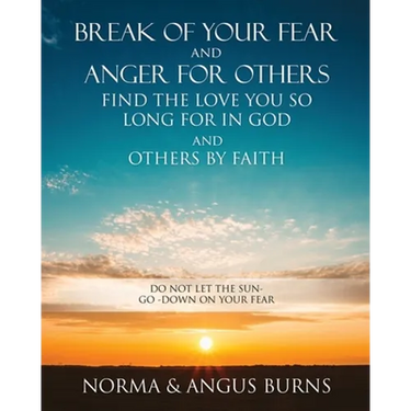 Break of Your Fear and Anger for Others Find the Love You So Long for in God and Others by Faith: Do Not Let the Sun -Go -Down on Your Fear