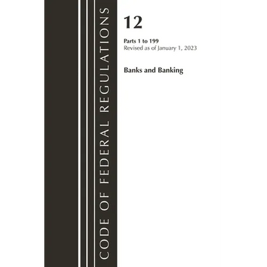 Code of Federal Regulations, Title 12 Banks and Banking 1-199, Revised as of January 1, 2023