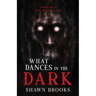 What Dances in the Dark: a short collection of horror stories