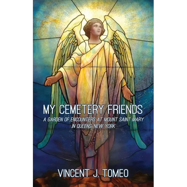 My Cemetery Friends: A Garden of Encounters at Mount Saint Mary in Queens, New York