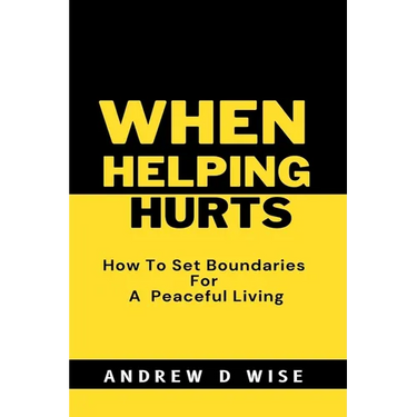 When Helping Hurts: How To Set Boundaries For A peaceful living