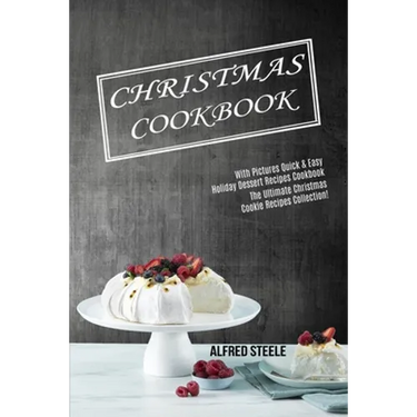 Christmas Cookbook: With Pictures Quick & Easy Holiday Dessert Recipes Cookbook (The Ultimate Christmas Cookie Recipes Collection!)