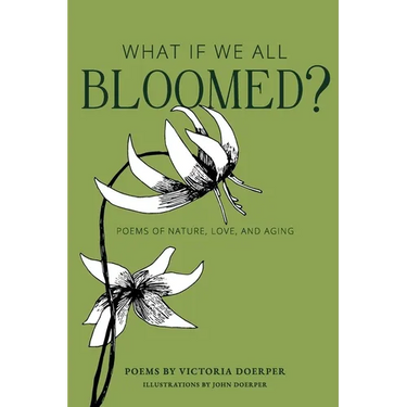What If We All Bloomed?: Poems of Nature, Love, and Aging