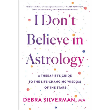 I Don't Believe in Astrology: A Therapist's Guide to the Life-Changing Wisdom of the Stars