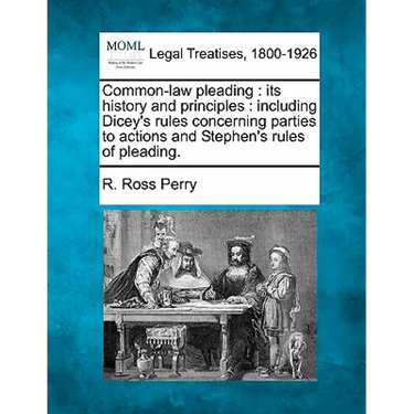 Common-law pleading: its history and principles: including Dicey's rules concerning parties to actions and Stephen's rules of pleading.
