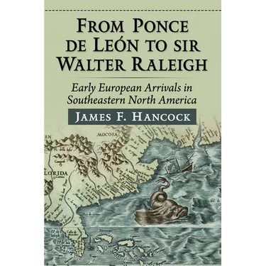 From Ponce de Leon to Sir Walter Raleigh: Early European Arrivals in Southeastern North America
