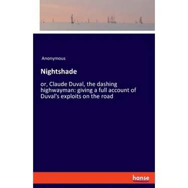Nightshade: or, Claude Duval, the dashing highwayman: giving a full account of Duval's exploits on the road