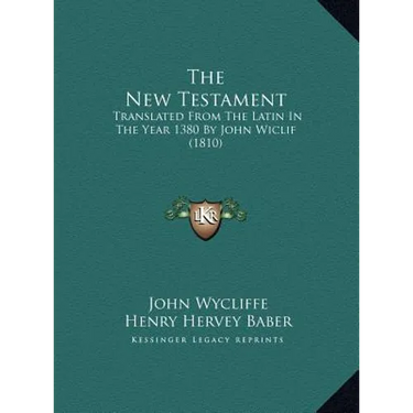 The New Testament: Translated From The Latin In The Year 1380 By John Wiclif (1810)