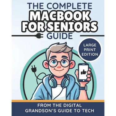 The Complete MacBook for Seniors Guide (Large Print Edition): Easy and Practical Tips for Beginners