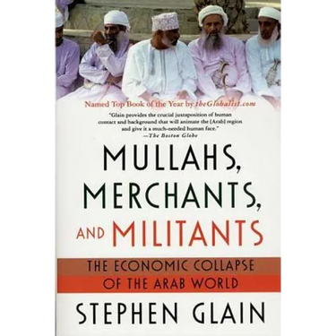 Mullahs, Merchants, and Militants: The Economic Collapse of the Arab World