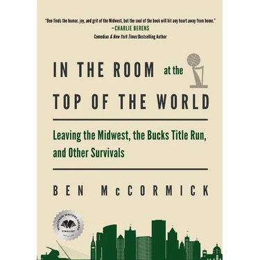 In the Room at the Top of the World: Leaving the Midwest, the Bucks Title Run, and Other Survivals
