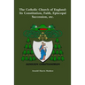 The Catholic Church of England: Its Constitution, Faith, Episcopal Succession, etc.