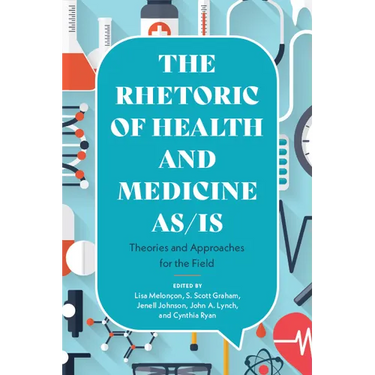 Rhetoric of Health and Medicine As/Is: Theories and Approaches for the Field