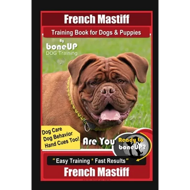 French Mastiff Training Book for Dogs & Puppies By BoneUP DOG Training, Dog Care, Dog Behavior, Hand Cues Too! Are You Ready to Bone Up? Easy Training