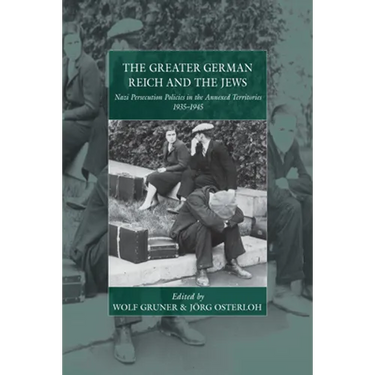 The Greater German Reich and the Jews: Nazi Persecution Policies in the Annexed Territories 1935-1945