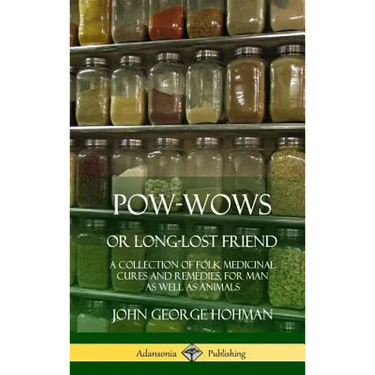 Pow-Wows, or Long-Lost Friend: A Collection of Folk Medicinal Cures and Remedies, for Man as Well as Animals (Hardcover)
